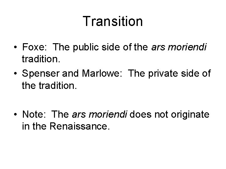 Transition • Foxe: The public side of the ars moriendi tradition. • Spenser and