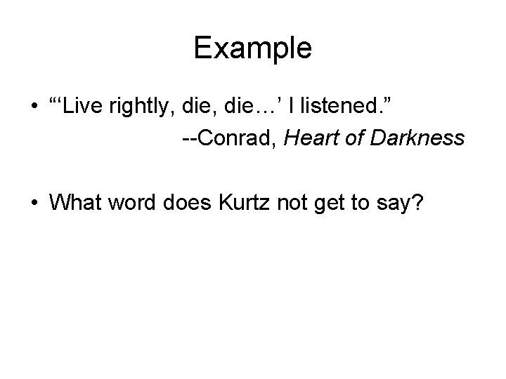 Example • “‘Live rightly, die…’ I listened. ” --Conrad, Heart of Darkness • What