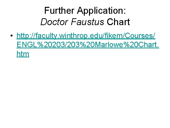 Further Application: Doctor Faustus Chart • http: //faculty. winthrop. edu/fikem/Courses/ ENGL%20203/203%20 Marlowe%20 Chart. htm