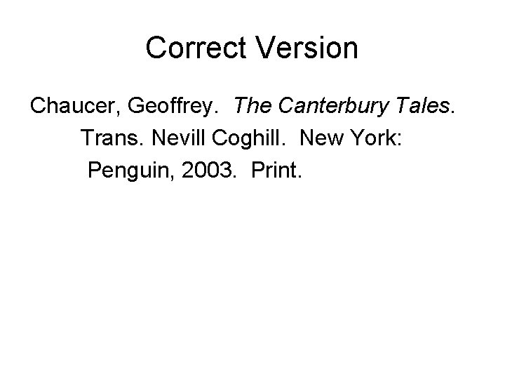 Correct Version Chaucer, Geoffrey. The Canterbury Tales. Trans. Nevill Coghill. New York: Penguin, 2003.