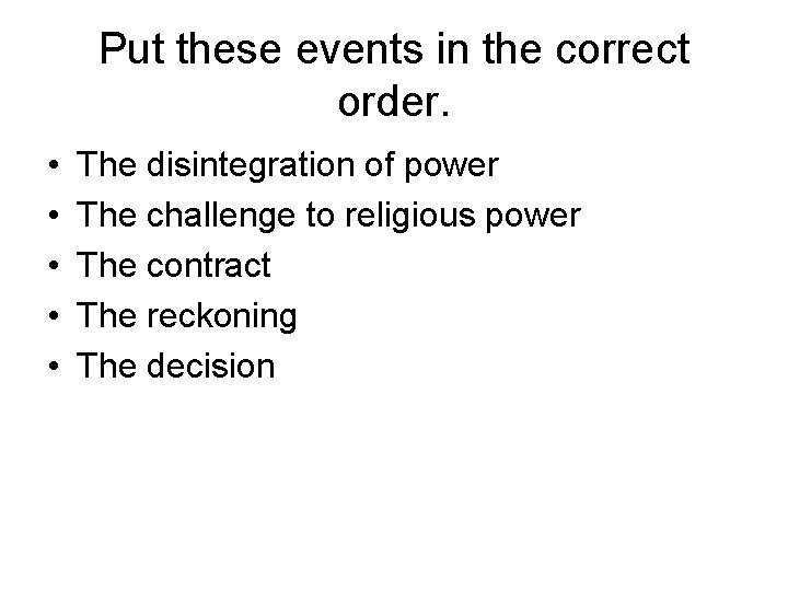 Put these events in the correct order. • • • The disintegration of power