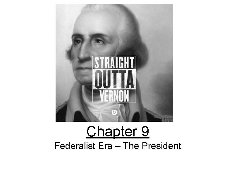 Chapter 9 Federalist Era – The President 