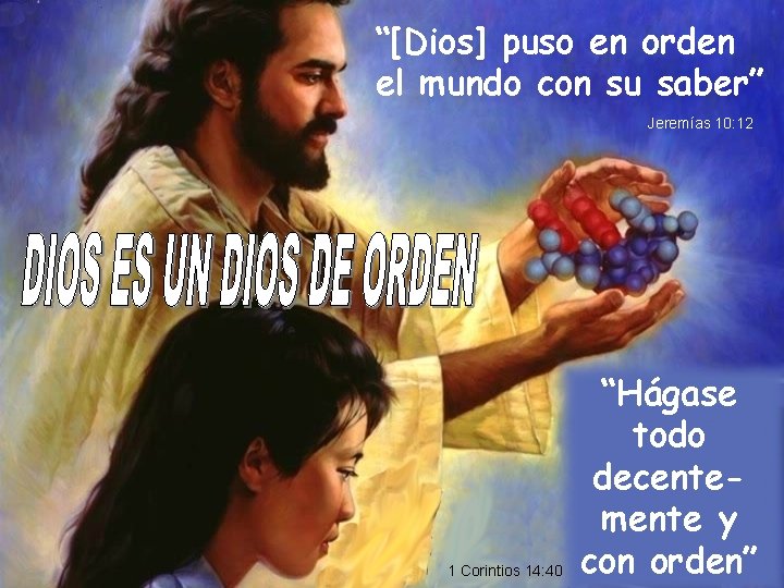 “[Dios] puso en orden el mundo con su saber” Jeremías 10: 12 1 Corintios