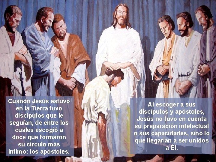 Cuando Jesús estuvo en la Tierra tuvo discípulos que le seguían, de entre los