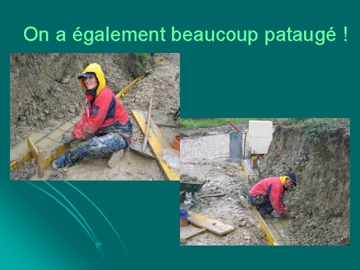 On a également beaucoup pataugé ! 