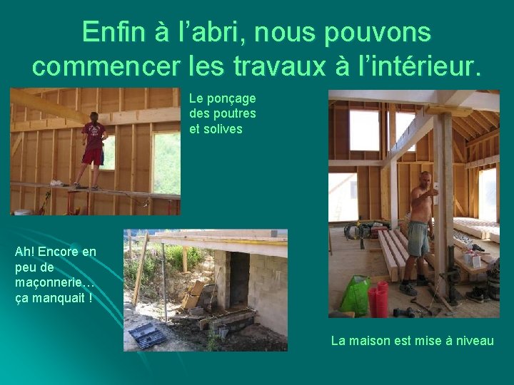 Enfin à l’abri, nous pouvons commencer les travaux à l’intérieur. Le ponçage des poutres