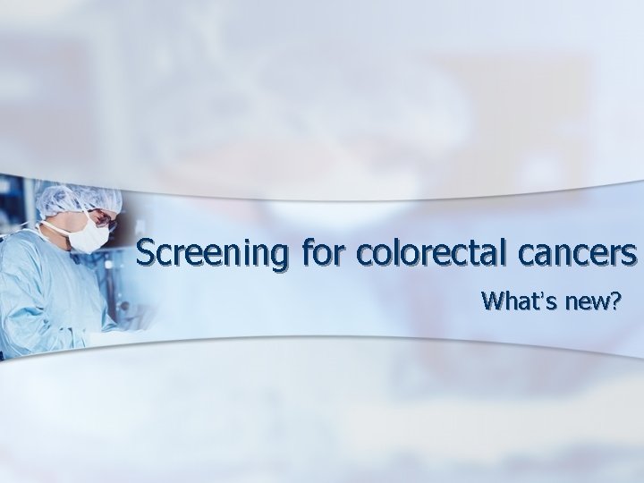 Screening for colorectal cancers What’s new? 