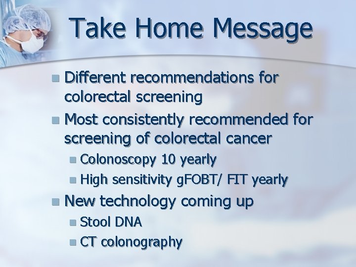 Take Home Message Different recommendations for colorectal screening n Most consistently recommended for screening