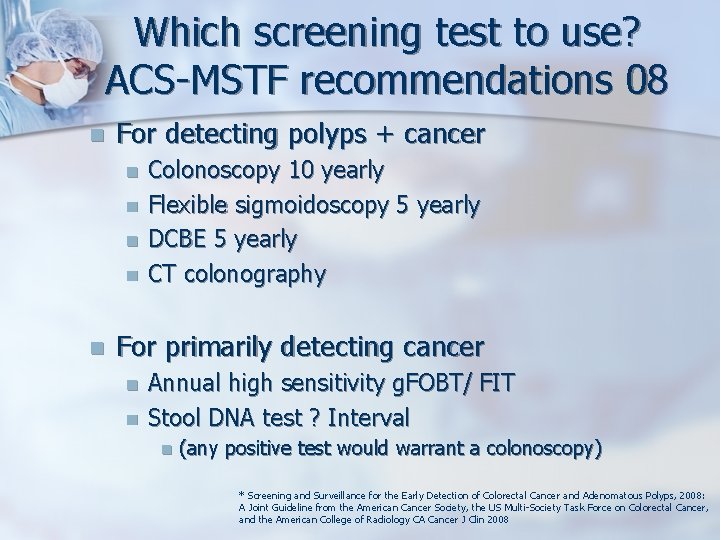 Which screening test to use? ACS-MSTF recommendations 08 n For detecting polyps + cancer