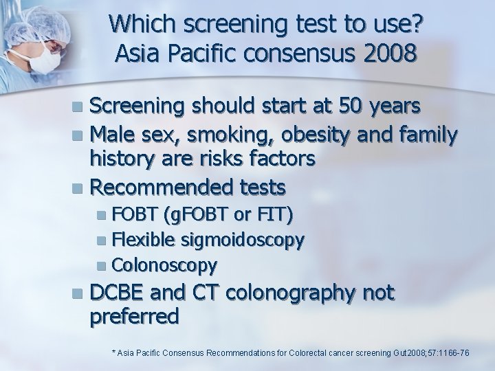 Which screening test to use? Asia Pacific consensus 2008 Screening should start at 50