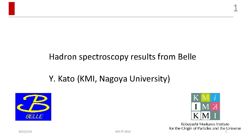 1 Hadron spectroscopy results from Belle Y. Kato (KMI, Nagoya University) 2019/2/14 KEK-FF 2019