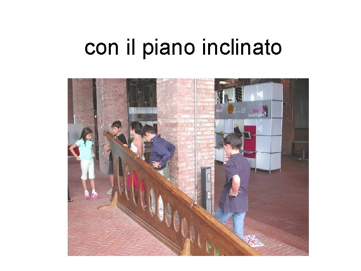 con il piano inclinato 