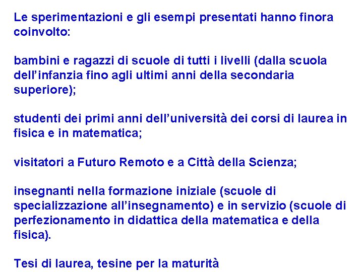 Le sperimentazioni e gli esempi presentati hanno finora coinvolto: bambini e ragazzi di scuole