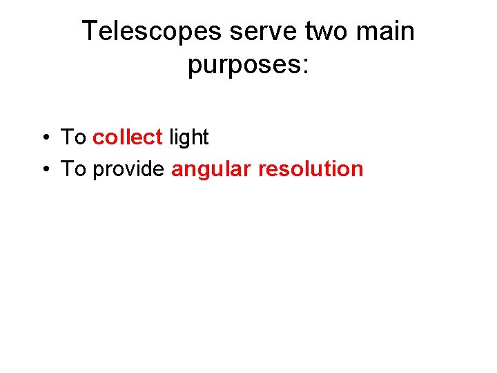 Telescopes serve two main purposes: • To collect light • To provide angular resolution