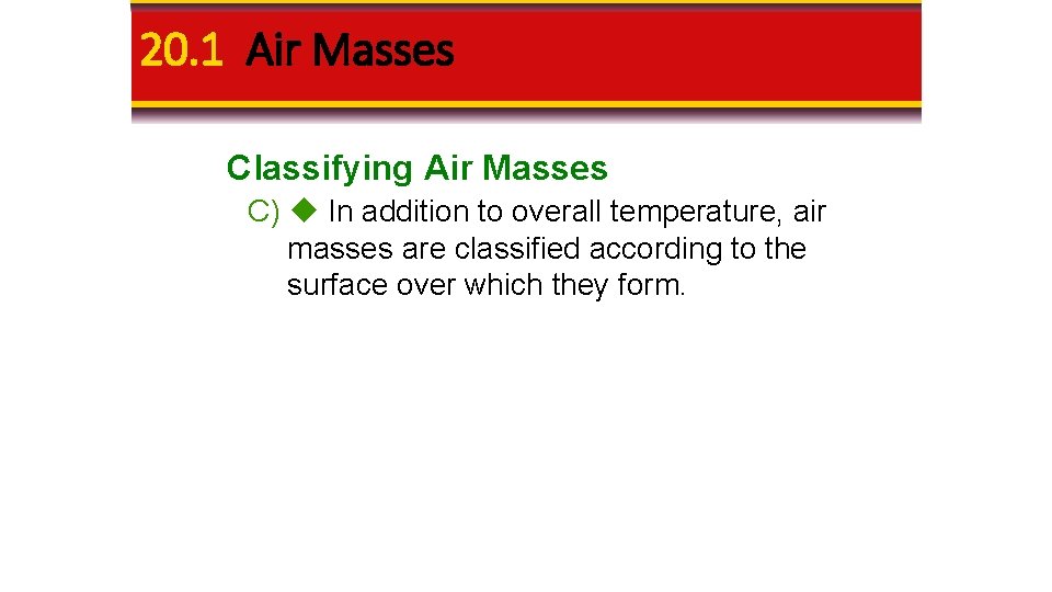 20. 1 Air Masses Classifying Air Masses C) In addition to overall temperature, air