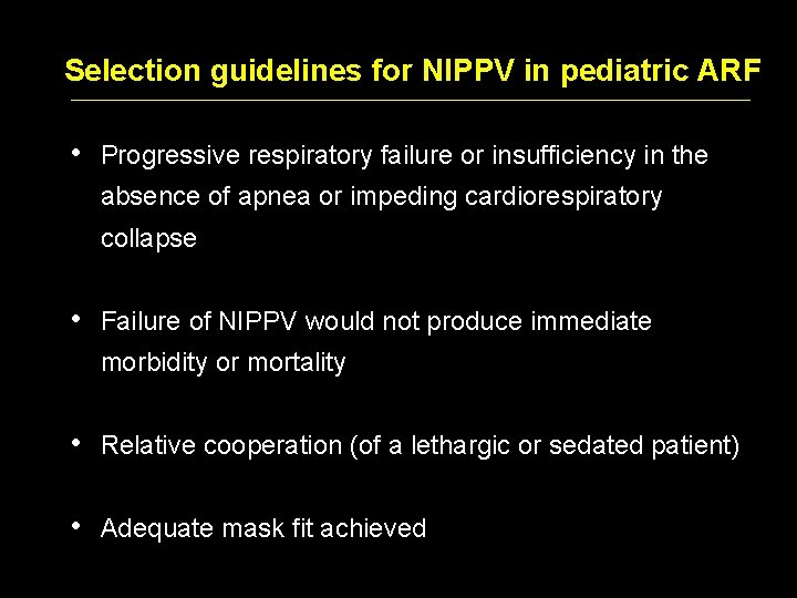  Selection guidelines for NIPPV in pediatric ARF • Progressive respiratory failure or insufficiency