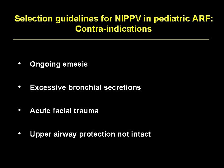 Selection guidelines for NIPPV in pediatric ARF: Contra-indications • Ongoing emesis • Excessive bronchial