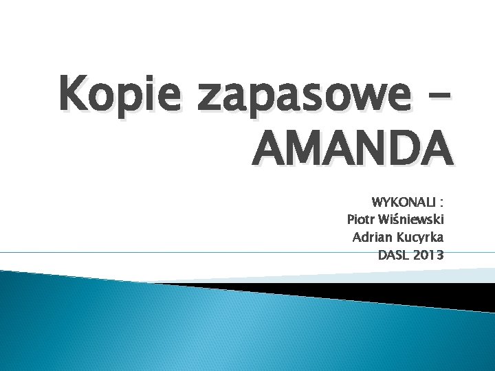 Kopie zapasowe AMANDA WYKONALI : Piotr Wiśniewski Adrian Kucyrka DASL 2013 