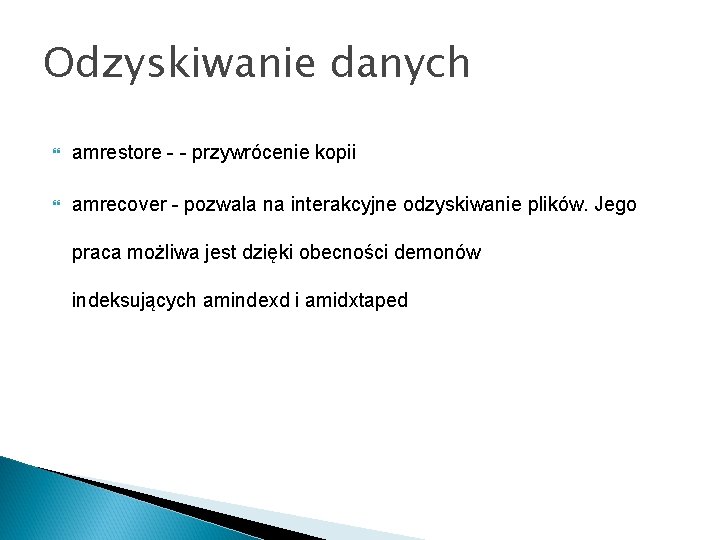 Odzyskiwanie danych amrestore - - przywrócenie kopii amrecover - pozwala na interakcyjne odzyskiwanie plików.