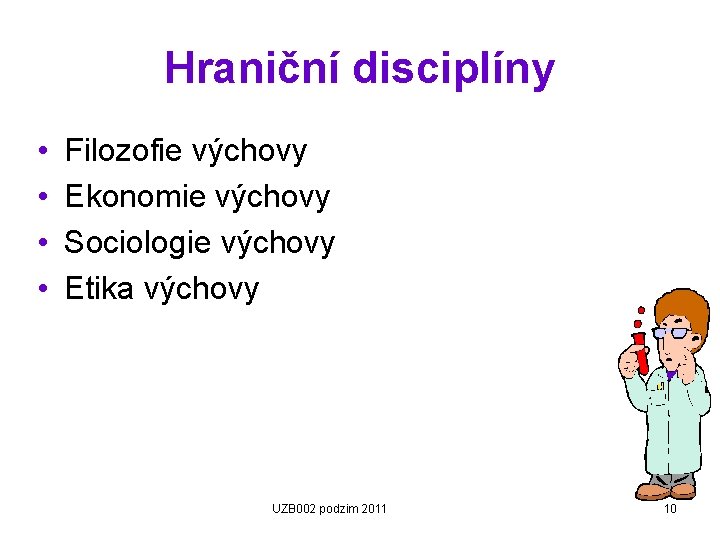 Hraniční disciplíny • • Filozofie výchovy Ekonomie výchovy Sociologie výchovy Etika výchovy UZB 002