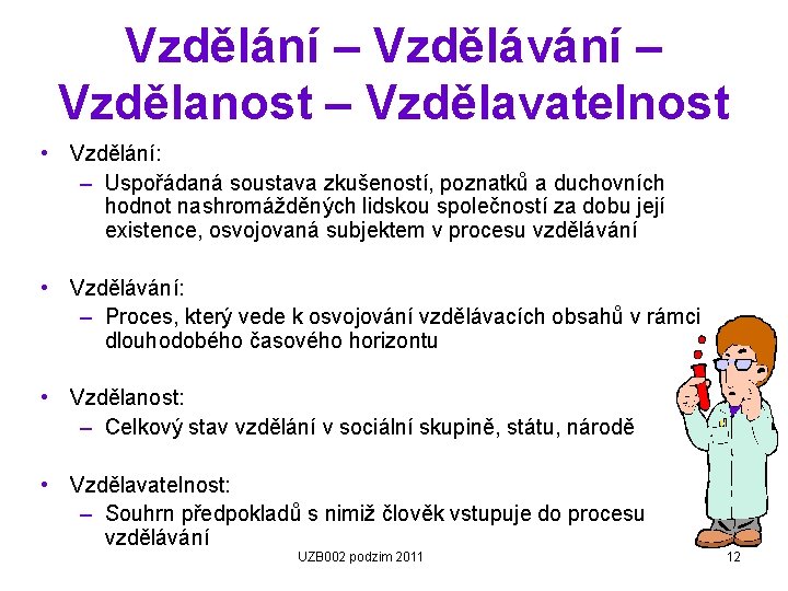 Vzdělání – Vzdělávání – Vzdělanost – Vzdělavatelnost • Vzdělání: – Uspořádaná soustava zkušeností, poznatků