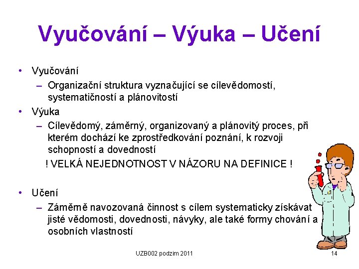 Vyučování – Výuka – Učení • Vyučování – Organizační struktura vyznačující se cílevědomostí, systematičností