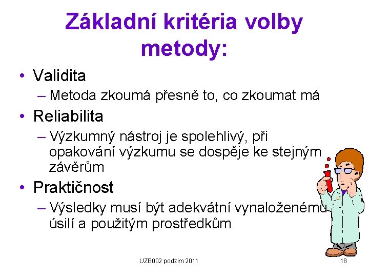 Základní kritéria volby metody: • Validita – Metoda zkoumá přesně to, co zkoumat má