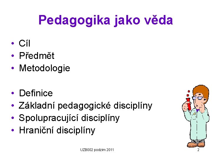 Pedagogika jako věda • Cíl • Předmět • Metodologie • • Definice Základní pedagogické
