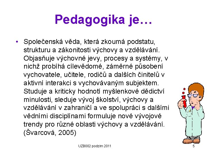 Pedagogika je… • Společenská věda, která zkoumá podstatu, strukturu a zákonitosti výchovy a vzdělávání.