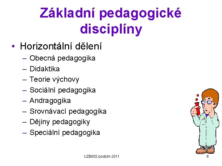 Základní pedagogické disciplíny • Horizontální dělení – – – – Obecná pedagogika Didaktika Teorie