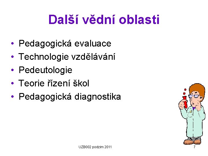 Další vědní oblasti • • • Pedagogická evaluace Technologie vzdělávání Pedeutologie Teorie řízení škol