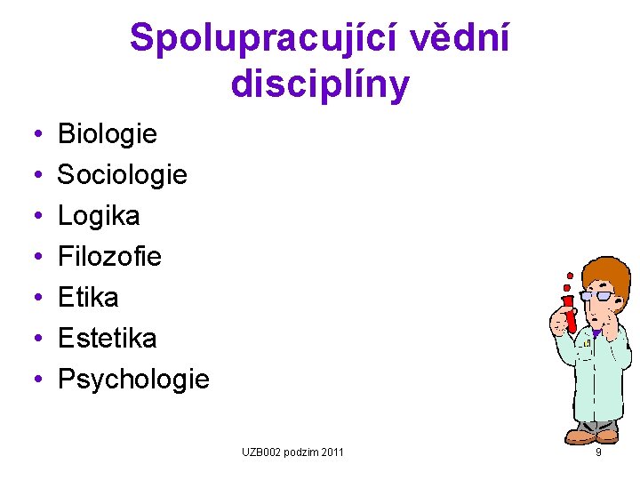 Spolupracující vědní disciplíny • • Biologie Sociologie Logika Filozofie Etika Estetika Psychologie UZB 002