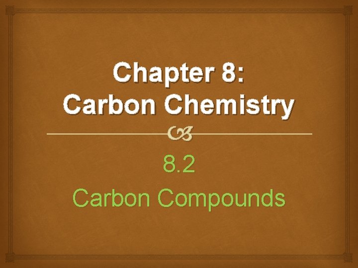 Chapter 8: Carbon Chemistry 8. 2 Carbon Compounds 
