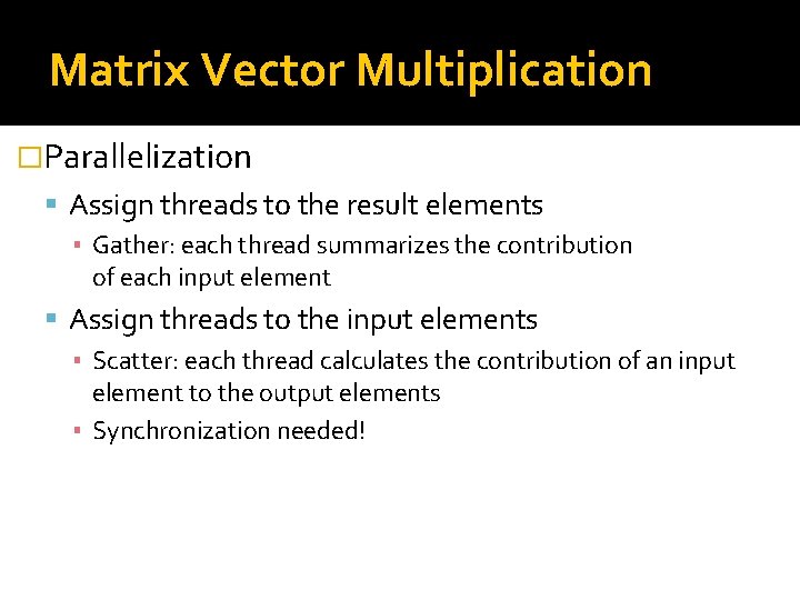 Matrix Vector Multiplication �Parallelization Assign threads to the result elements ▪ Gather: each thread