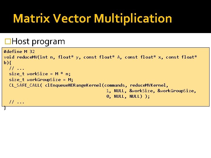 Matrix Vector Multiplication �Host program #define M 32 void reduce. MV(int n, float* y,