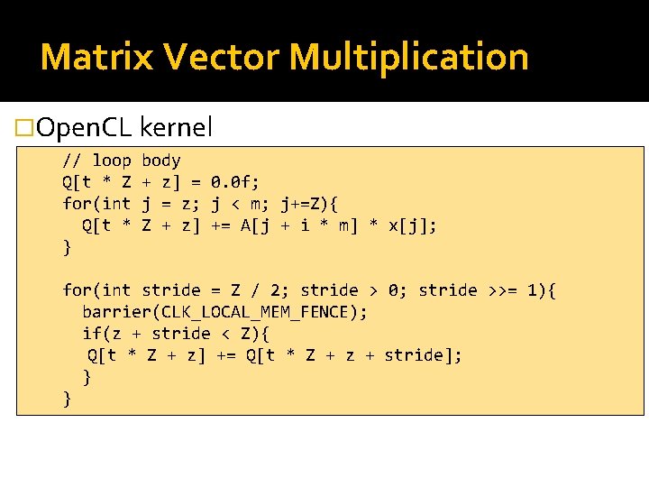 Matrix Vector Multiplication �Open. CL kernel // loop Q[t * Z for(int Q[t *