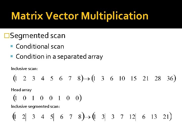 Matrix Vector Multiplication �Segmented scan Conditional scan Condition in a separated array Inclusive scan: