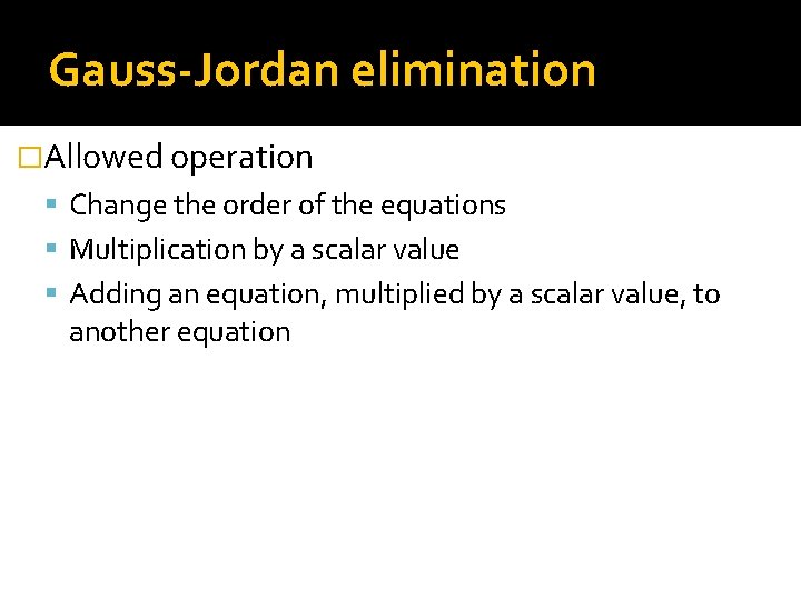 Gauss-Jordan elimination �Allowed operation Change the order of the equations Multiplication by a scalar