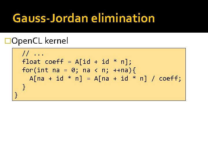 Gauss-Jordan elimination �Open. CL kernel //. . . float coeff = A[id + id