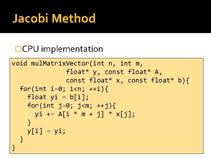 Jacobi Method �CPU implementation void mul. Matrix. Vector(int n, int m, float* y, const