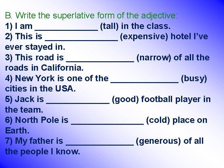 B. Write the superlative form of the adjective: 1) I am _______ (tall) in