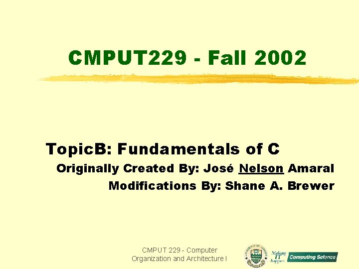 CMPUT 229 - Fall 2002 Topic. B: Fundamentals of C Originally Created By: José