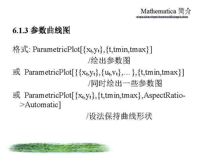Mathematica 简介 6. 1. 3 参数曲线图 格式: Parametric. Plot[{xt, yt}, {t, tmin, tmax}] /绘出参数图