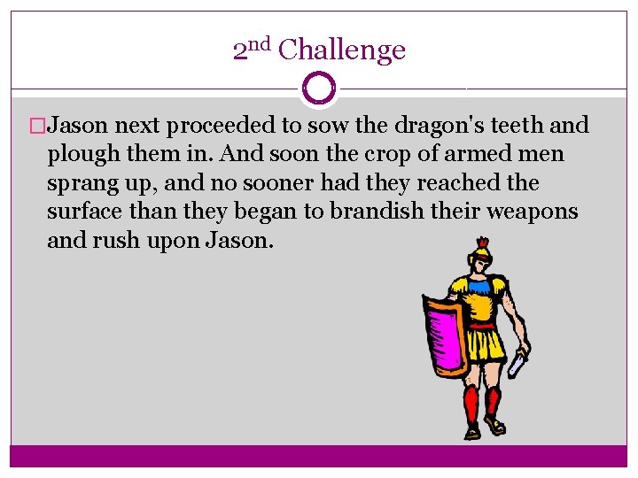 2 nd Challenge �Jason next proceeded to sow the dragon's teeth and plough them