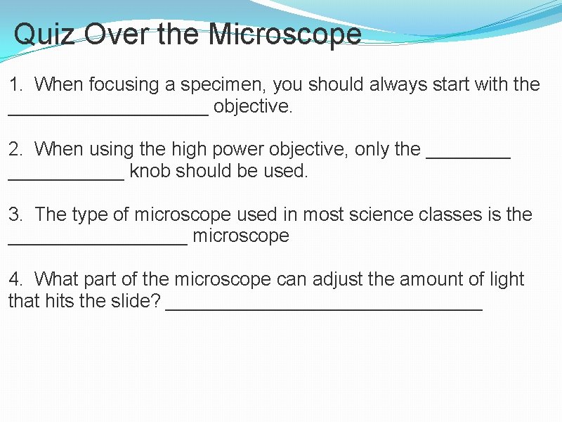 Quiz Over the Microscope 1. When focusing a specimen, you should always start with