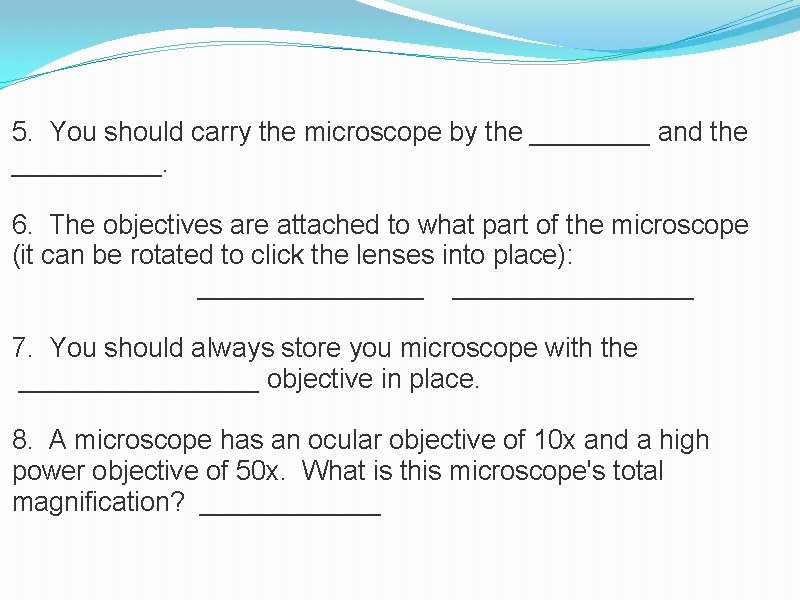 5. You should carry the microscope by the ____ and the _____. 6. The