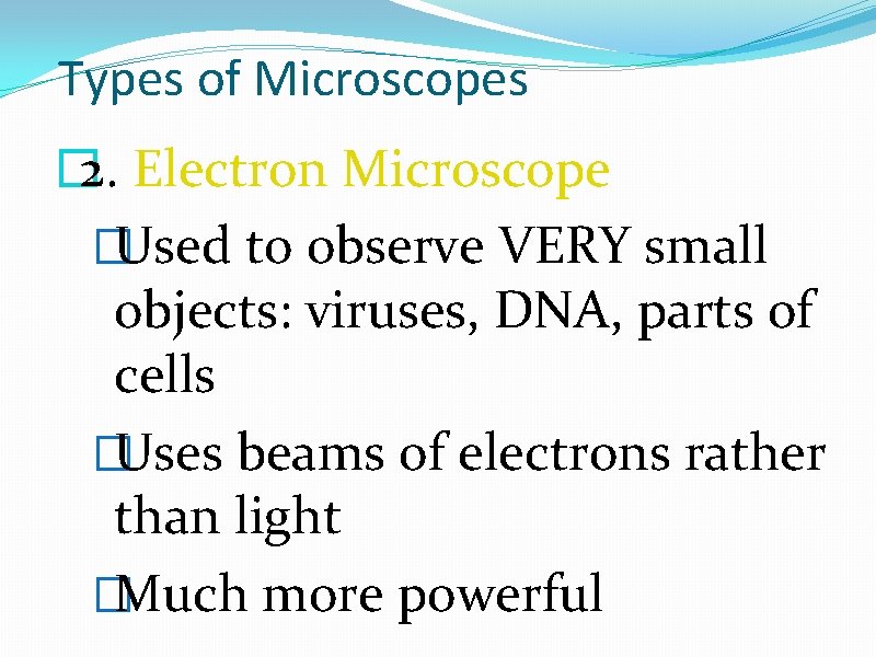 Types of Microscopes � 2. Electron Microscope �Used to observe VERY small objects: viruses,