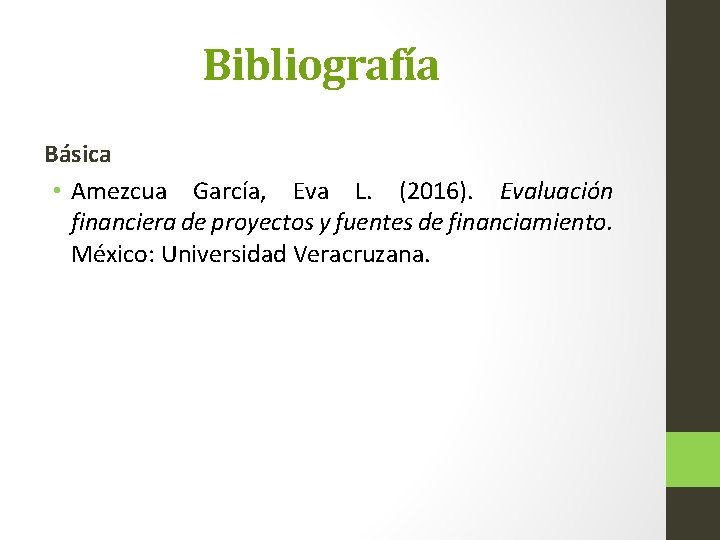 Bibliografía Básica • Amezcua García, Eva L. (2016). Evaluación financiera de proyectos y fuentes