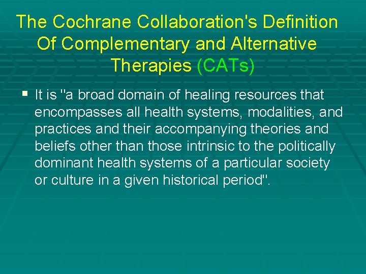 The Cochrane Collaboration's Definition Of Complementary and Alternative Therapies (CATs) § It is "a
