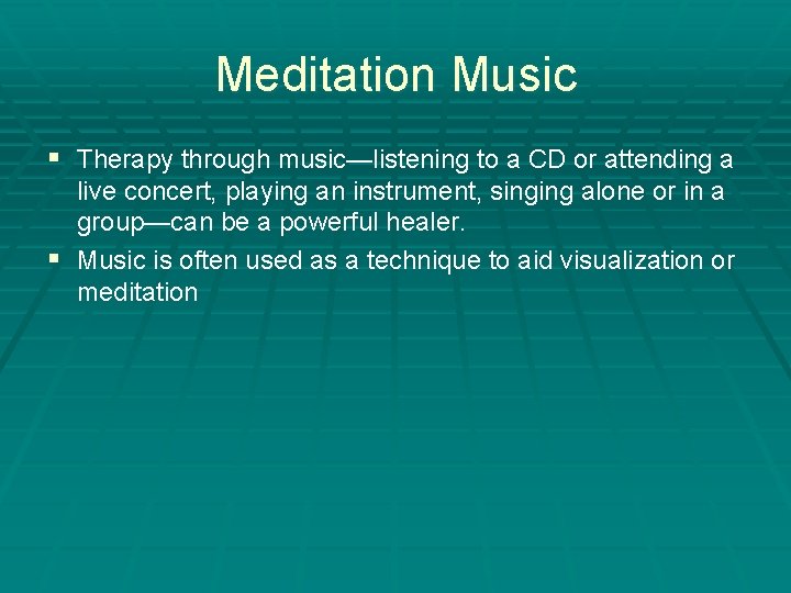 Meditation Music § Therapy through music—listening to a CD or attending a live concert,